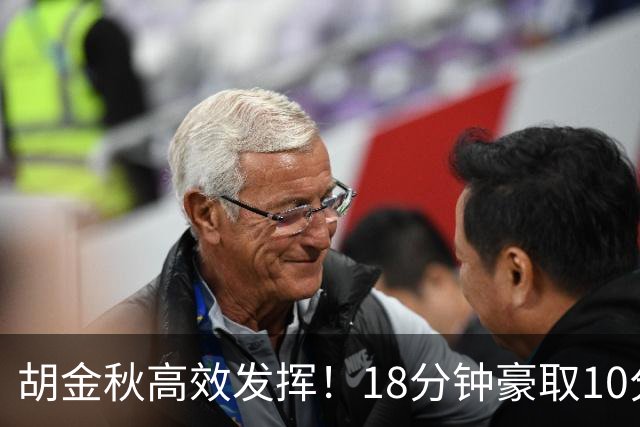 胡金秋高效发挥！18分钟豪取10分8板，正负值亮眼