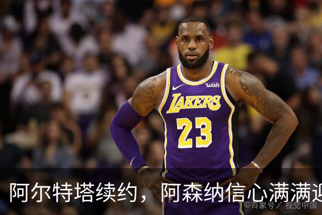 阿尔特塔续约，阿森纳信心满满迎接新篇章
